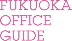 FUKUOKA OFFICE GUIDE